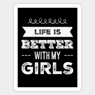 Life is better with my girls Funny family funny mom dad mother mama of girls Magnet